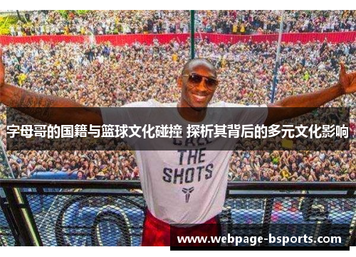 字母哥的国籍与篮球文化碰撞 探析其背后的多元文化影响