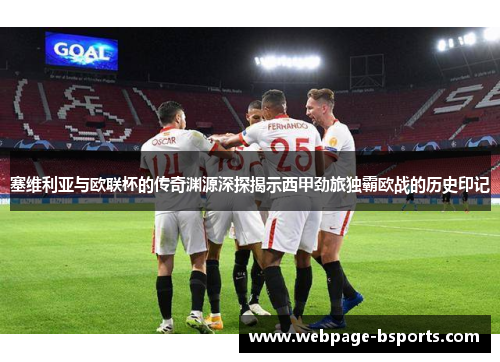 塞维利亚与欧联杯的传奇渊源深探揭示西甲劲旅独霸欧战的历史印记 塞维利亚与欧联杯的传奇渊源深探揭示西甲劲旅独霸欧战的历史印记