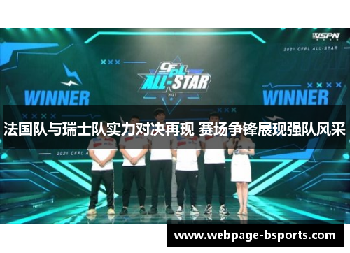 法国队与瑞士队实力对决再现 赛场争锋展现强队风采 法国队与瑞士队实力对决再现 赛场争锋展现强队风采