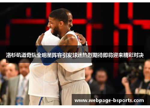 洛杉矶道奇队全明星阵容引发球迷热烈期待即将迎来精彩对决 洛杉矶道奇队全明星阵容引发球迷热烈期待即将迎来精彩对决