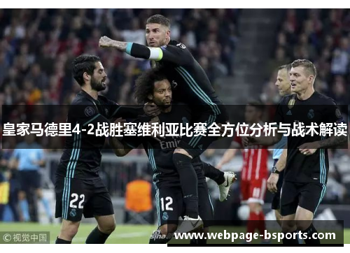 皇家马德里4-2战胜塞维利亚比赛全方位分析与战术解读 皇家马德里4-2战胜塞维利亚比赛全方位分析与战术解读