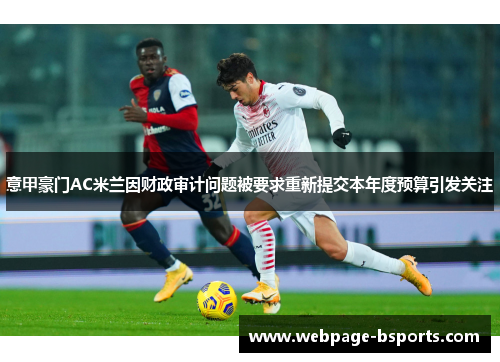 意甲豪门AC米兰因财政审计问题被要求重新提交本年度预算引发关注